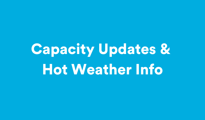Capacity Updates & Hot Weather Info